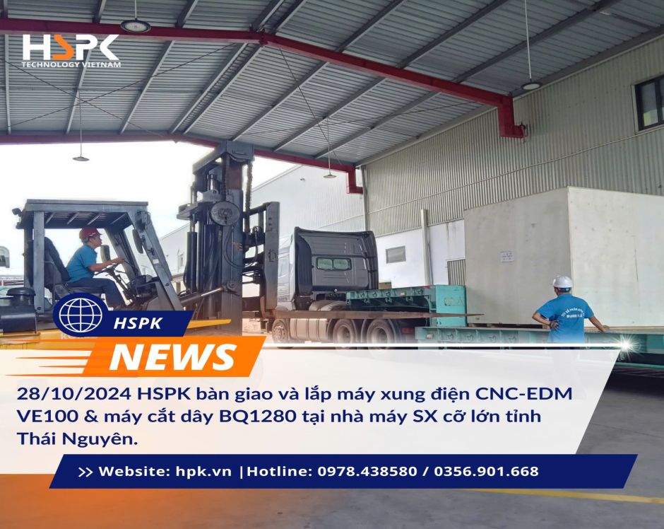 HSPK LẮP ĐẶT MÁY CNC-EDM VE100 & MÁY CẮT DÂY BQ1280 TẠI NHÀ MÁY CÓ VỐN FDI TỈNH THÁI NGUYÊN